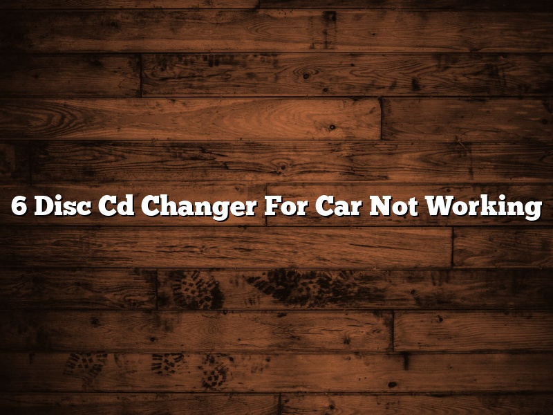 6 Disc Cd Changer For Car Not Working