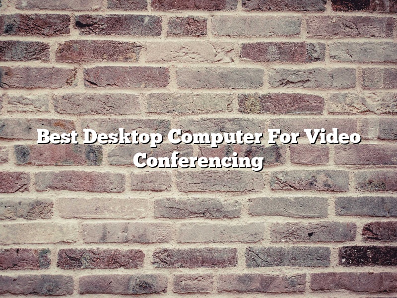 Best Desktop Computer For Video Conferencing