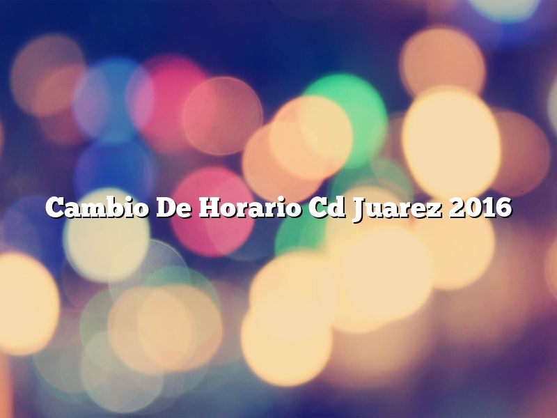 Cambio De Horario Cd Juarez 2016