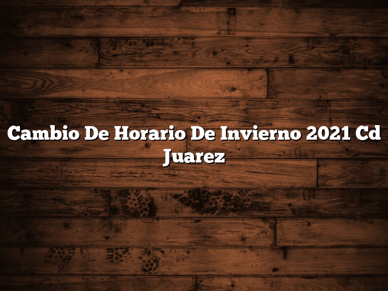 Cambio De Horario De Invierno 2021 Cd Juarez