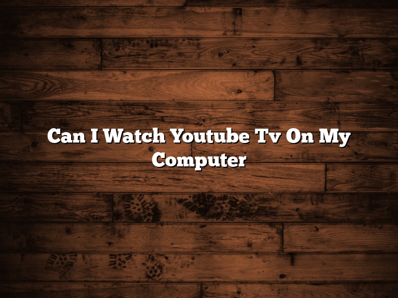 Can I Watch Youtube Tv On My Computer