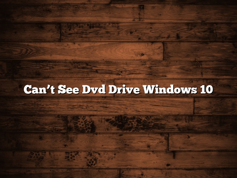 Can’t See Dvd Drive Windows 10