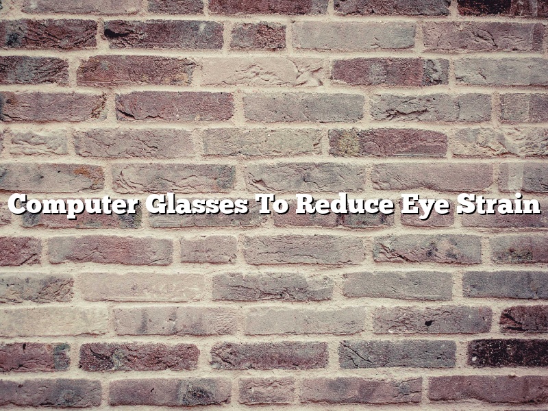 Computer Glasses To Reduce Eye Strain