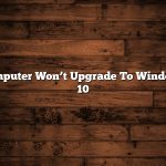 Computer Won’t Upgrade To Windows 10