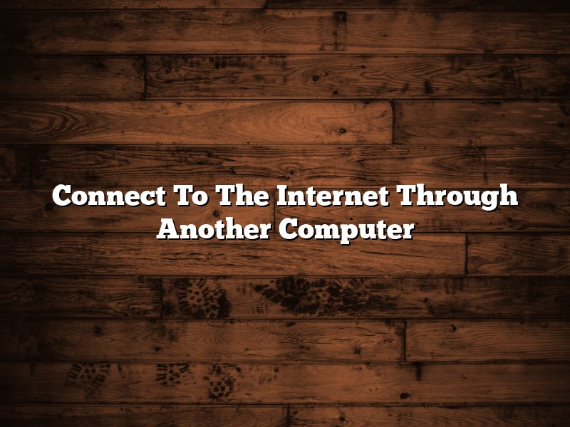 Connect To The Internet Through Another Computer
