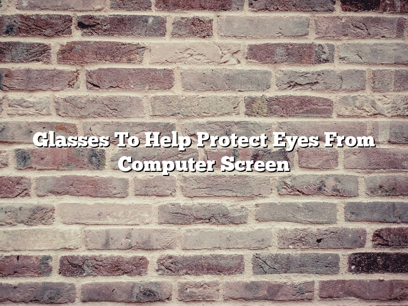 Glasses To Help Protect Eyes From Computer Screen