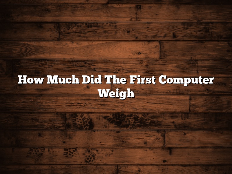 How Much Did The First Computer Weigh