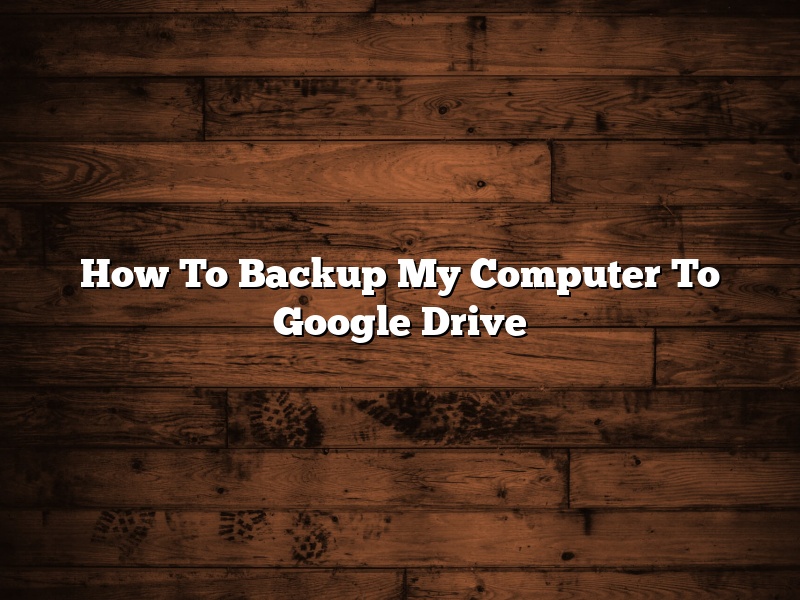 How To Backup My Computer To Google Drive