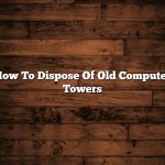 How To Dispose Of Old Computer Towers