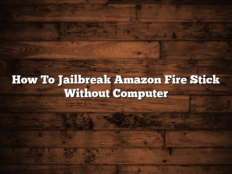 How To Jailbreak Amazon Fire Stick Without Computer