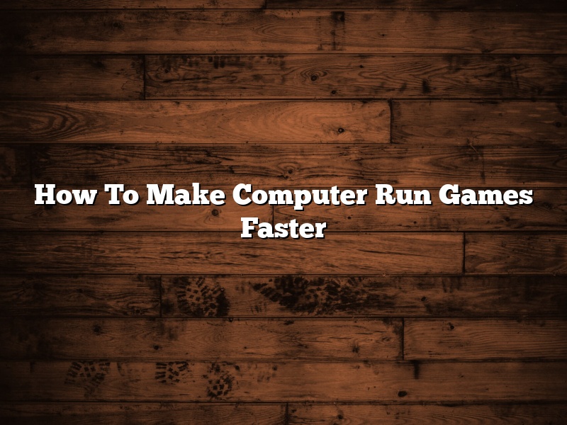 How To Make Computer Run Games Faster