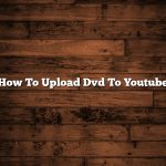 How To Upload Dvd To Youtube