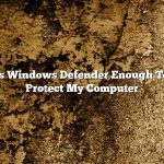 Is Windows Defender Enough To Protect My Computer