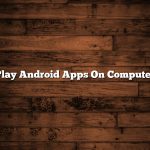Play Android Apps On Computer