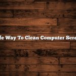 Safe Way To Clean Computer Screen