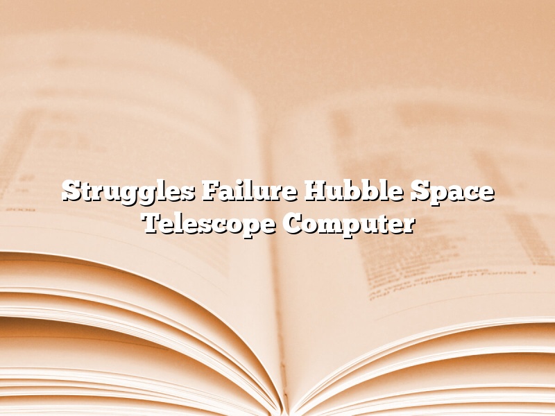 Struggles Failure Hubble Space Telescope Computer