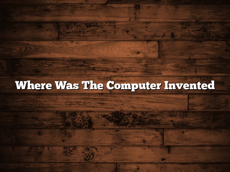 Where Was The Computer Invented