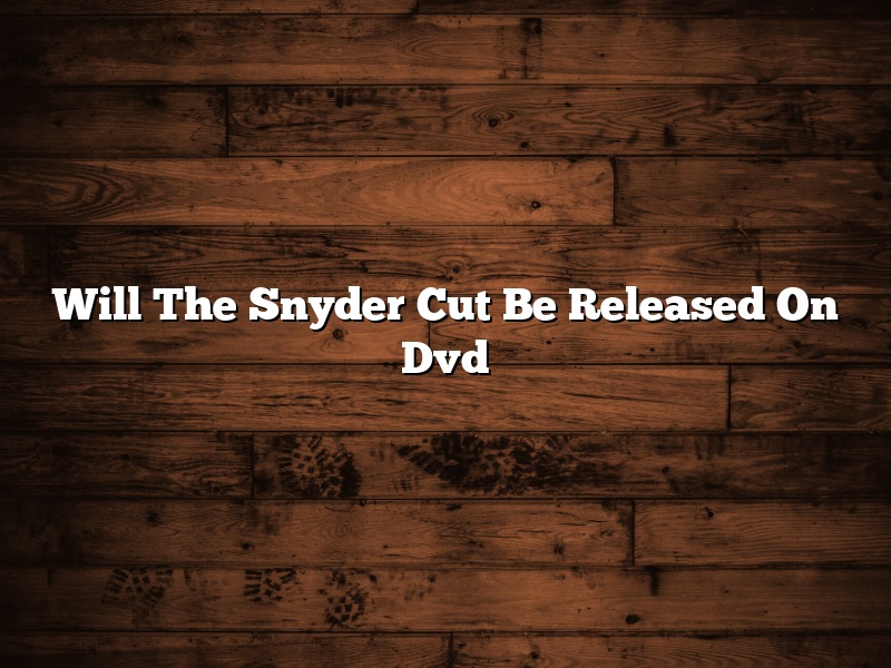 Will The Snyder Cut Be Released On Dvd