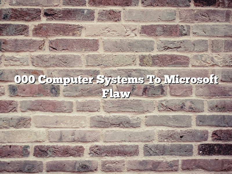 000 Computer Systems To Microsoft Flaw