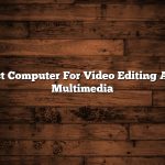 Best Computer For Video Editing And Multimedia