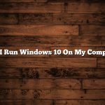 Can I Run Windows 10 On My Computer