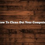 How To Clean Out Your Computer