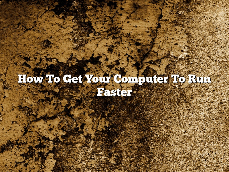 How To Get Your Computer To Run Faster