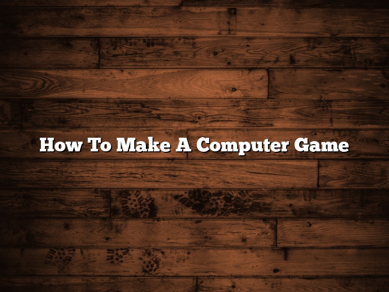 How To Make A Computer Game