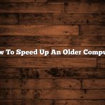 How To Speed Up An Older Computer