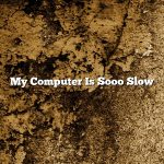 My Computer Is Sooo Slow