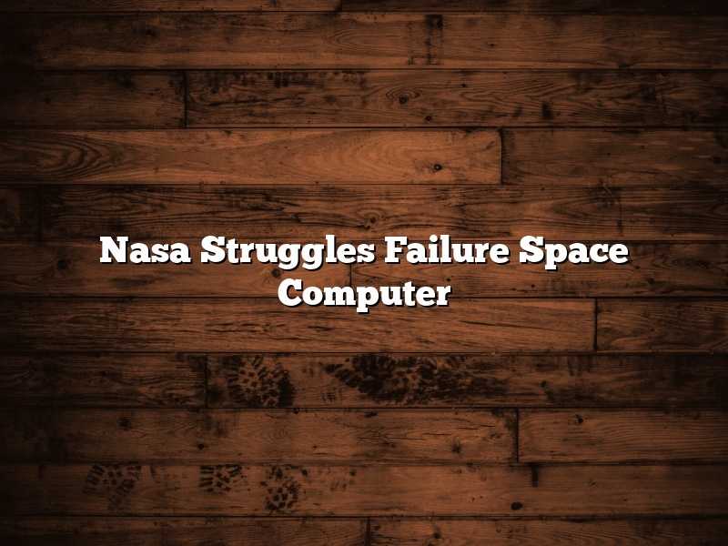 Nasa Struggles Failure Space Computer