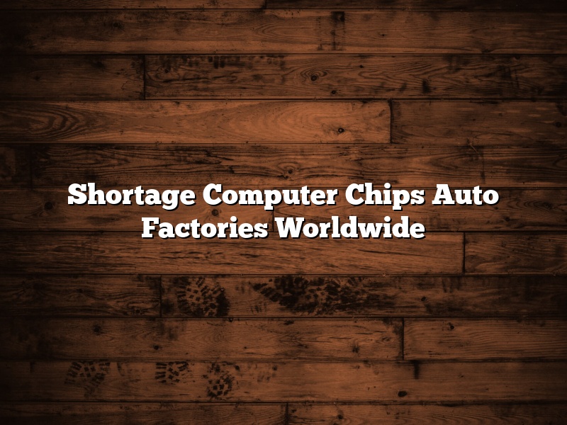 Shortage Computer Chips Auto Factories Worldwide