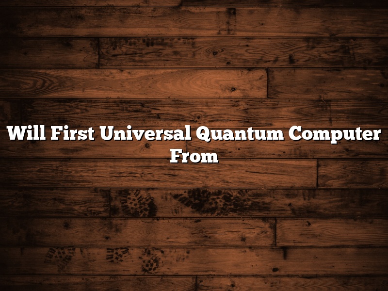 Will First Universal Quantum Computer From