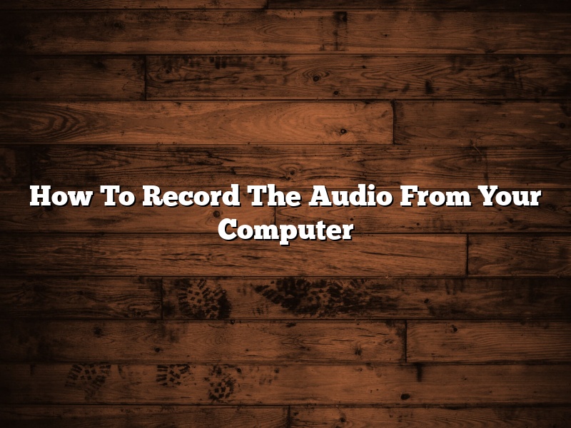 How To Record The Audio From Your Computer